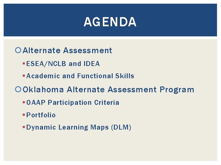 AGENDA Alternate Assessment § ESEA/NCLB and IDEA § Academic and Functional Skills Oklahoma Alternate
