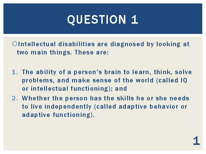 QUESTION 1 Intellectual disabilities are diagnosed by looking at two main things. These are: