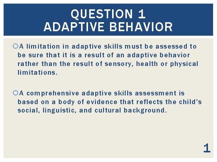 QUESTION 1 ADAPTIVE BEHAVIOR A limitation in adaptive skills must be assessed to be