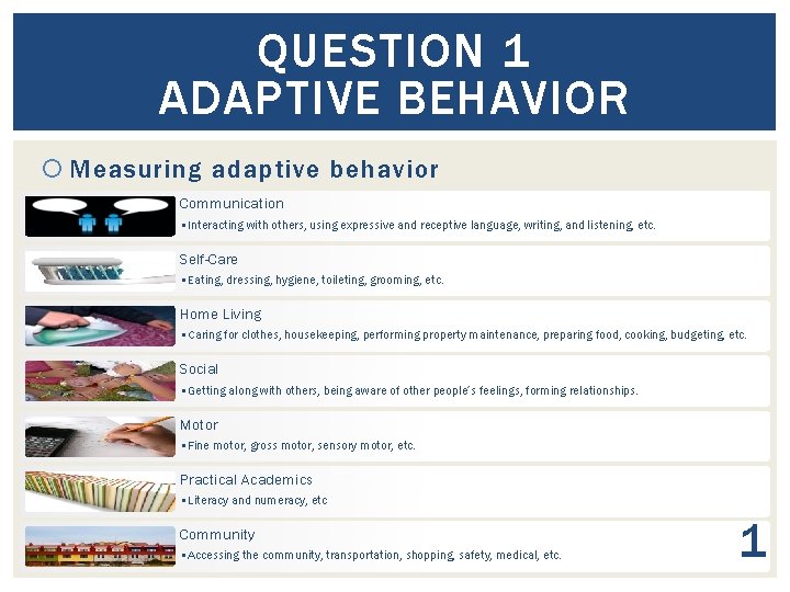 QUESTION 1 ADAPTIVE BEHAVIOR Measuring adaptive behavior Communication • Interacting with others, using expressive