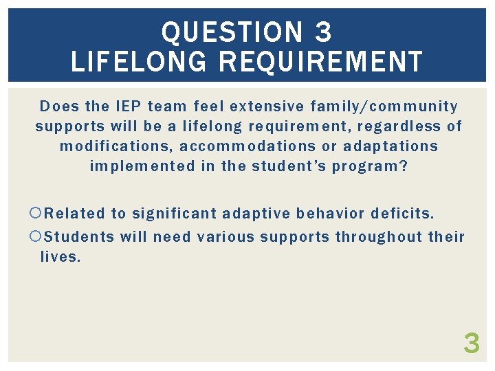 QUESTION 3 LIFELONG REQUIREMENT Does the IEP team feel extensive family/community supports will be