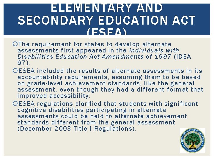 ELEMENTARY AND SECONDARY EDUCATION ACT (ESEA) The requirement for states to develop alternate assessments