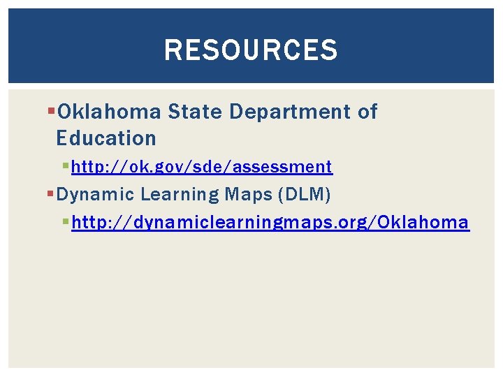 RESOURCES § Oklahoma State Department of Education § http: //ok. gov/sde/assessment § Dynamic Learning