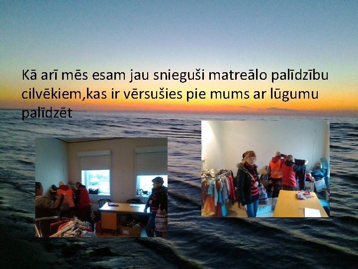Kā arī mēs esam jau snieguši matreālo palīdzību cilvēkiem, kas ir vērsušies pie mums