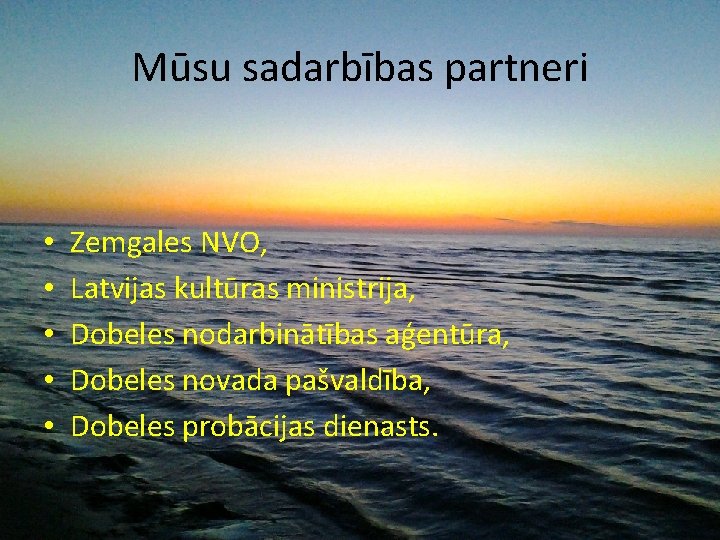 Mūsu sadarbības partneri • • • Zemgales NVO, Latvijas kultūras ministrija, Dobeles nodarbinātības aģentūra,