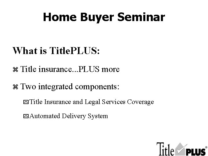 Home Buyer Seminar What is Title. PLUS: z Title insurance. . . PLUS more