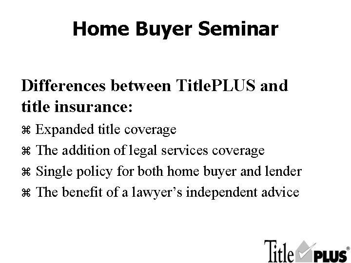Home Buyer Seminar Differences between Title. PLUS and title insurance: Expanded title coverage z