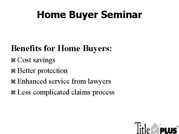 Home Buyer Seminar Benefits for Home Buyers: z Cost savings z Better protection z