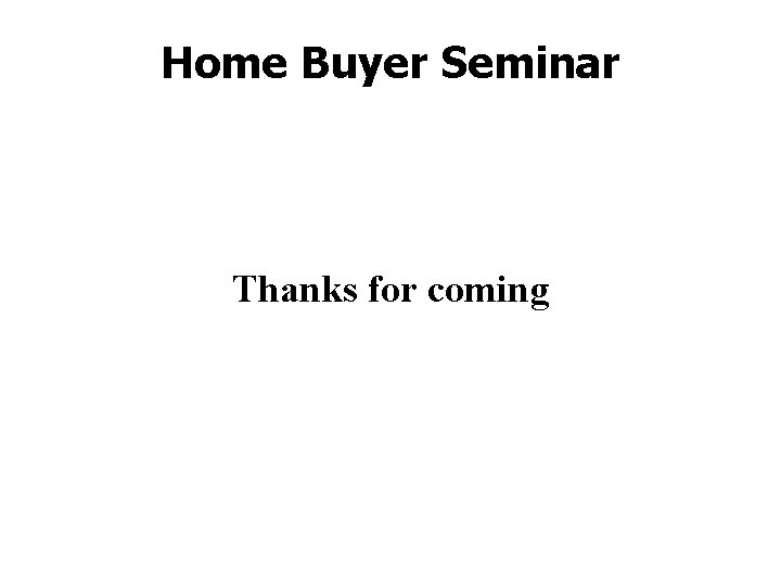 Home Buyer Seminar Thanks for coming 
