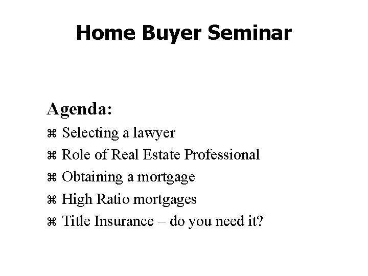 Home Buyer Seminar Agenda: Selecting a lawyer z Role of Real Estate Professional z