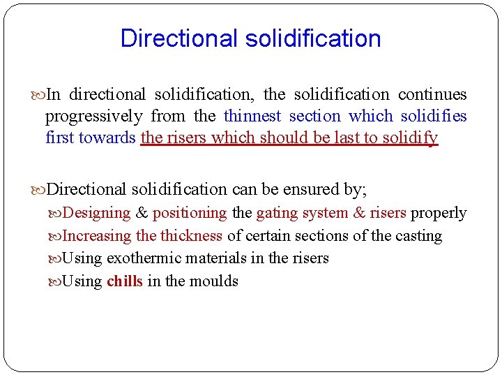 Directional solidification In directional solidification, the solidification continues progressively from the thinnest section which