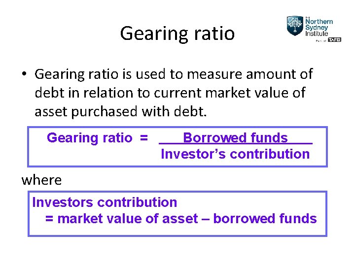 Gearing ratio • Gearing ratio is used to measure amount of debt in relation