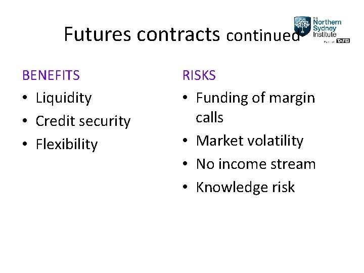 Futures contracts continued BENEFITS RISKS • Liquidity • Credit security • Flexibility • Funding