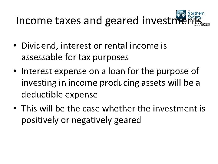 Income taxes and geared investments • Dividend, interest or rental income is assessable for