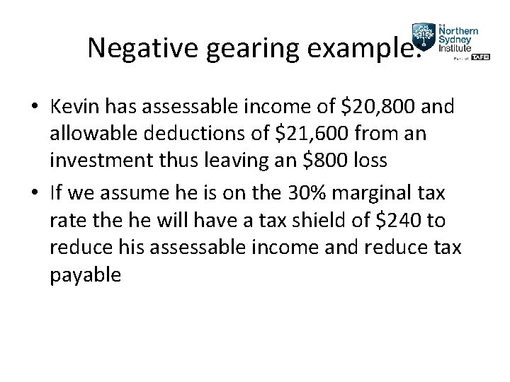 Negative gearing example: • Kevin has assessable income of $20, 800 and allowable deductions