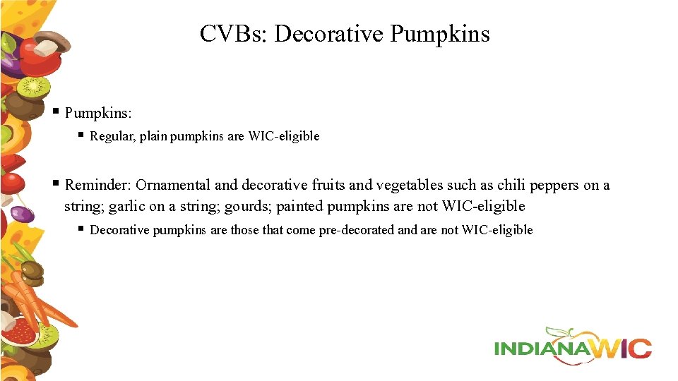 CVBs: Decorative Pumpkins § Pumpkins: § Regular, plain pumpkins are WIC-eligible § Reminder: Ornamental