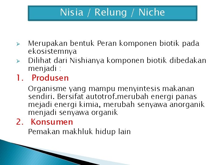 Nisia / Relung / Niche Ø Ø Merupakan bentuk Peran komponen biotik pada ekosistemnya