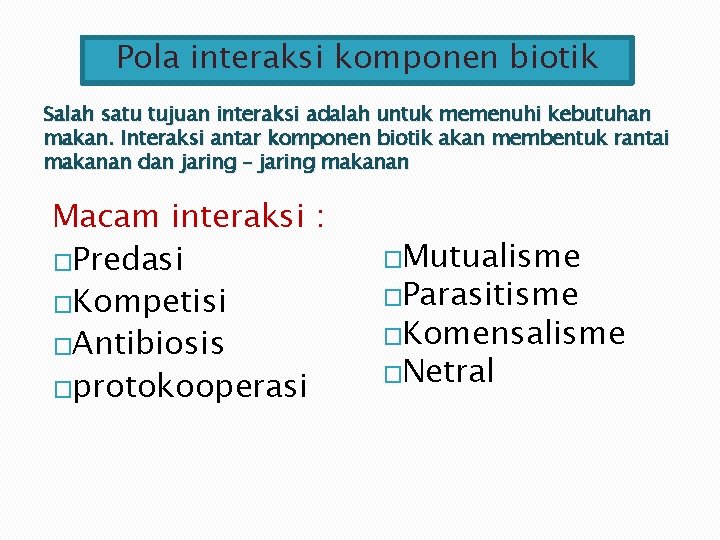 Pola interaksi komponen biotik Salah satu tujuan interaksi adalah untuk memenuhi kebutuhan makan. Interaksi