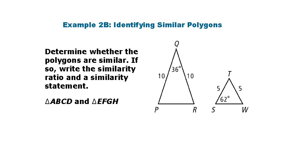 Example 2 B: Identifying Similar Polygons Determine whether the polygons are similar. If so, Example 2 B: Identifying Similar Polygons Determine whether the polygons are similar. If so,