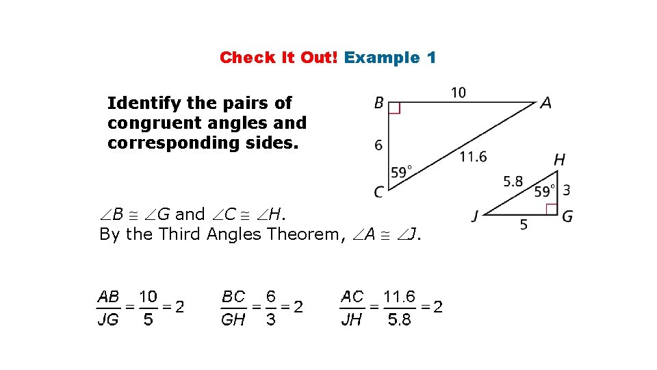 Check It Out! Example 1 Identify the pairs of congruent angles and corresponding sides.