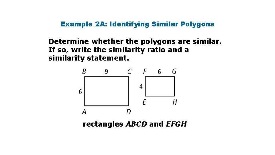 Example 2 A: Identifying Similar Polygons Determine whether the polygons are similar. If so,