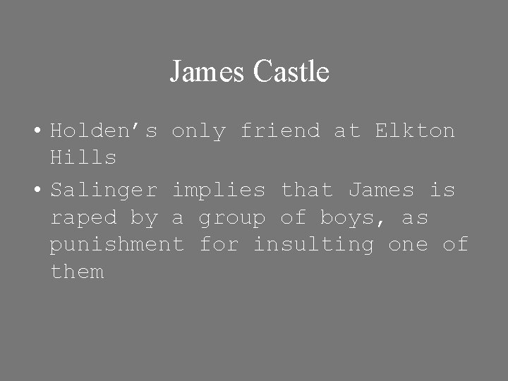 James Castle • Holden’s only friend at Elkton Hills • Salinger implies that James