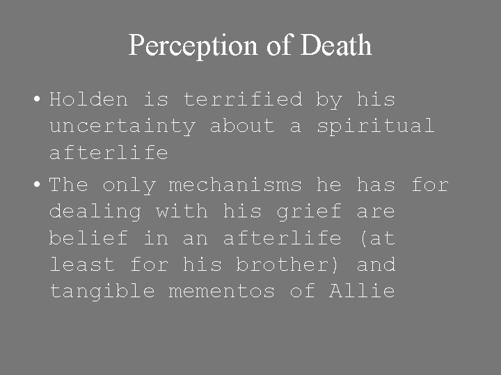 Perception of Death • Holden is terrified by his uncertainty about a spiritual afterlife
