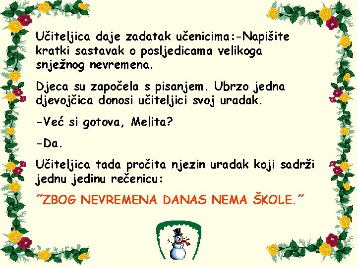 Učiteljica daje zadatak učenicima: -Napišite kratki sastavak o posljedicama velikoga snježnog nevremena. Djeca su