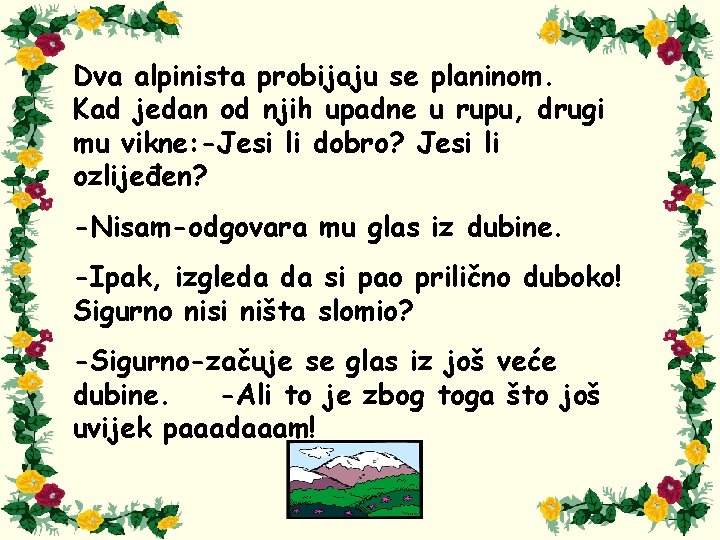 Dva alpinista probijaju se planinom. Kad jedan od njih upadne u rupu, drugi mu