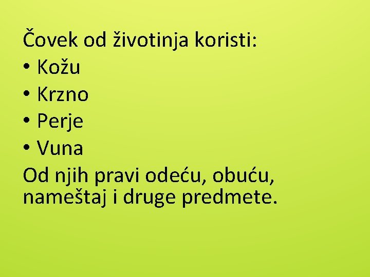 Čovek od životinja koristi: • Kožu • Krzno • Perje • Vuna Od njih