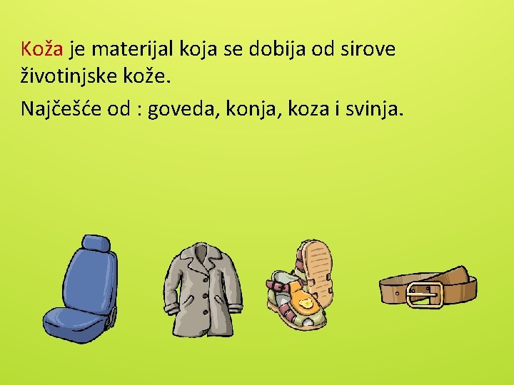 Koža je materijal koja se dobija od sirove životinjske kože. Najčešće od : goveda,