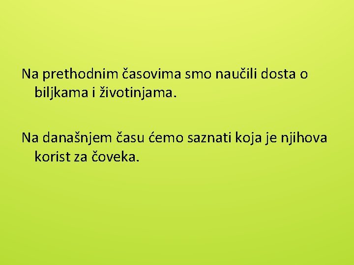 Na prethodnim časovima smo naučili dosta o biljkama i životinjama. Na današnjem času ćemo