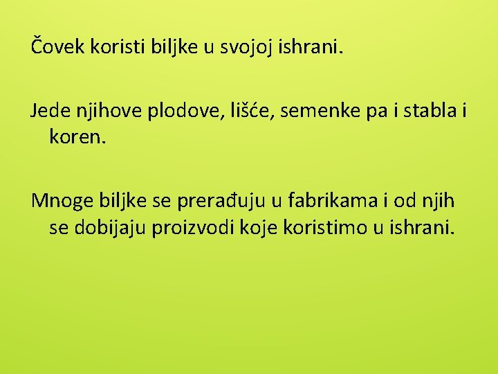 Čovek koristi biljke u svojoj ishrani. Jede njihove plodove, lišće, semenke pa i stabla