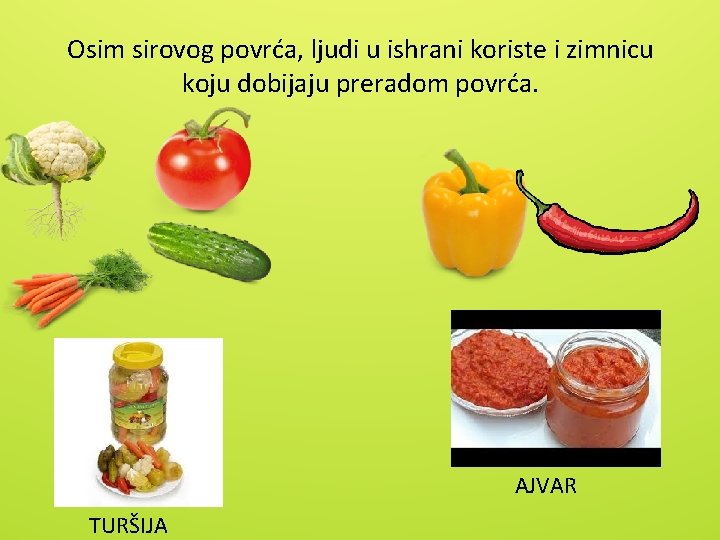 Osim sirovog povrća, ljudi u ishrani koriste i zimnicu koju dobijaju preradom povrća. AJVAR