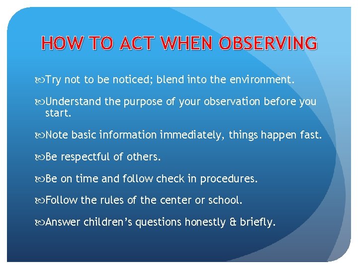 HOW TO ACT WHEN OBSERVING Try not to be noticed; blend into the environment.