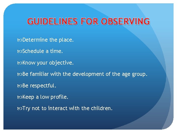 GUIDELINES FOR OBSERVING Determine the place. Schedule a time. Know your objective. Be familiar