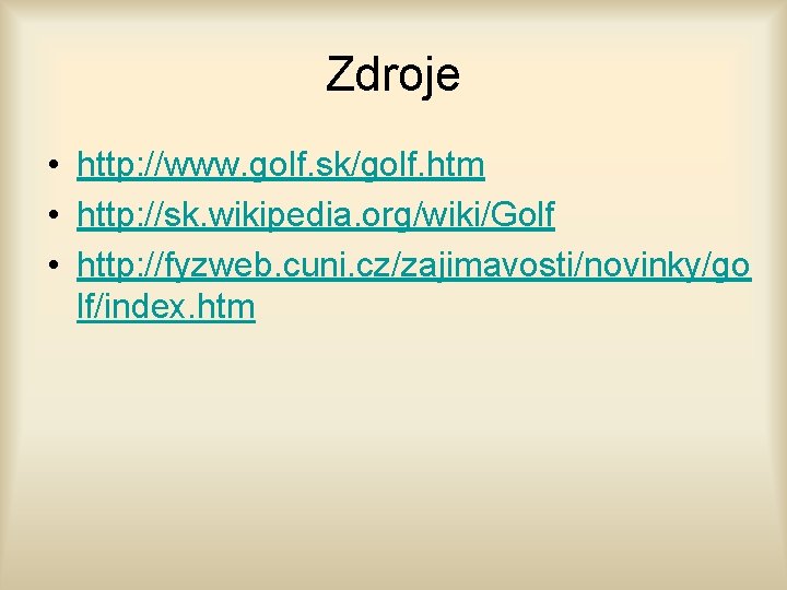 Zdroje • http: //www. golf. sk/golf. htm • http: //sk. wikipedia. org/wiki/Golf • http: