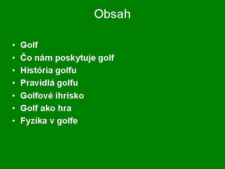Obsah • • Golf Čo nám poskytuje golf História golfu Pravidlá golfu Golfové ihrisko