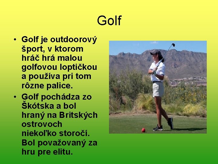 Golf • Golf je outdoorový šport, v ktorom hráč hrá malou golfovou loptičkou a