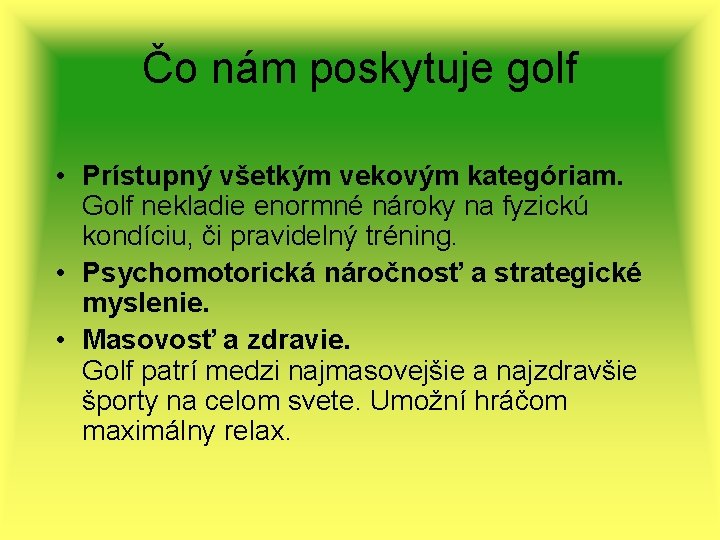 Čo nám poskytuje golf • Prístupný všetkým vekovým kategóriam. Golf nekladie enormné nároky na