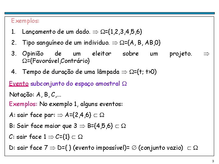 Exemplos: 1. Lançamento de um dado. ={1, 2, 3, 4, 5, 6} 2. Tipo