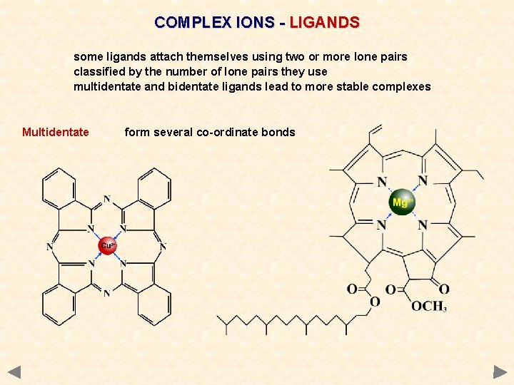 COMPLEX IONS - LIGANDS some ligands attach themselves using two or more lone pairs COMPLEX IONS - LIGANDS some ligands attach themselves using two or more lone pairs