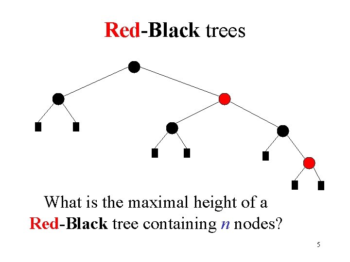 Red-Black trees What is the maximal height of a Red-Black tree containing n nodes?