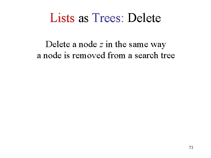 Lists as Trees: Delete a node z in the same way a node is