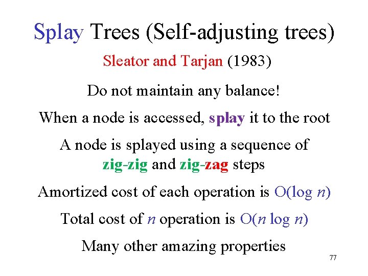 Splay Trees (Self-adjusting trees) Sleator and Tarjan (1983) Do not maintain any balance! When