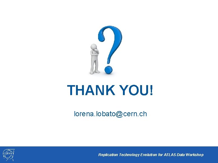 THANK YOU! lorena. lobato@cern. ch Replication Technology Evolution for ATLAS Data Workshop 