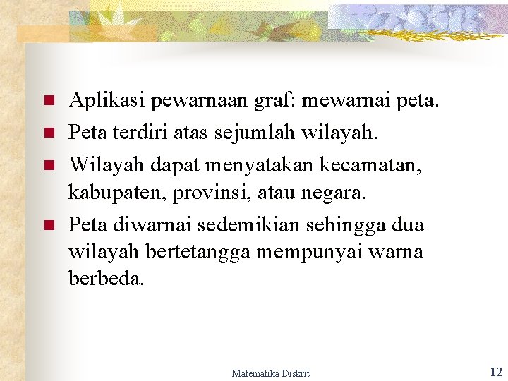 n n Aplikasi pewarnaan graf: mewarnai peta. Peta terdiri atas sejumlah wilayah. Wilayah dapat