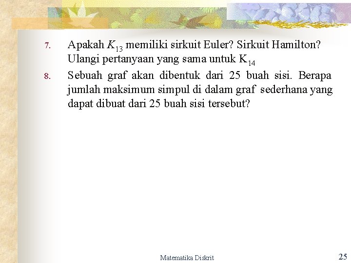 7. 8. Apakah K 13 memiliki sirkuit Euler? Sirkuit Hamilton? Ulangi pertanyaan yang sama