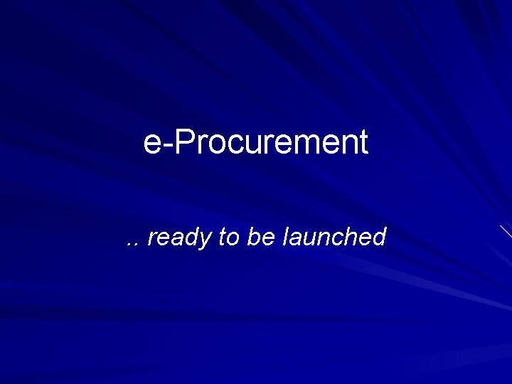 e-Procurement. . ready to be launched 