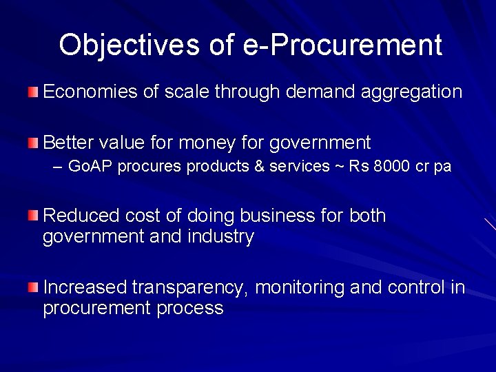 Objectives of e-Procurement Economies of scale through demand aggregation Better value for money for